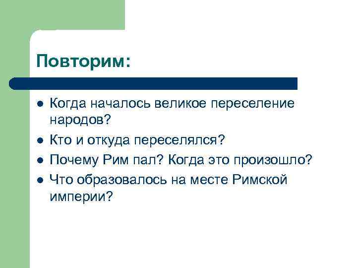 Повторим: l l Когда началось великое переселение народов? Кто и откуда переселялся? Почему Рим