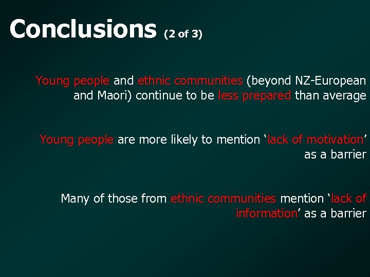 Conclusions (2 of 3) Young people and ethnic communities (beyond NZ-European and Maori) continue