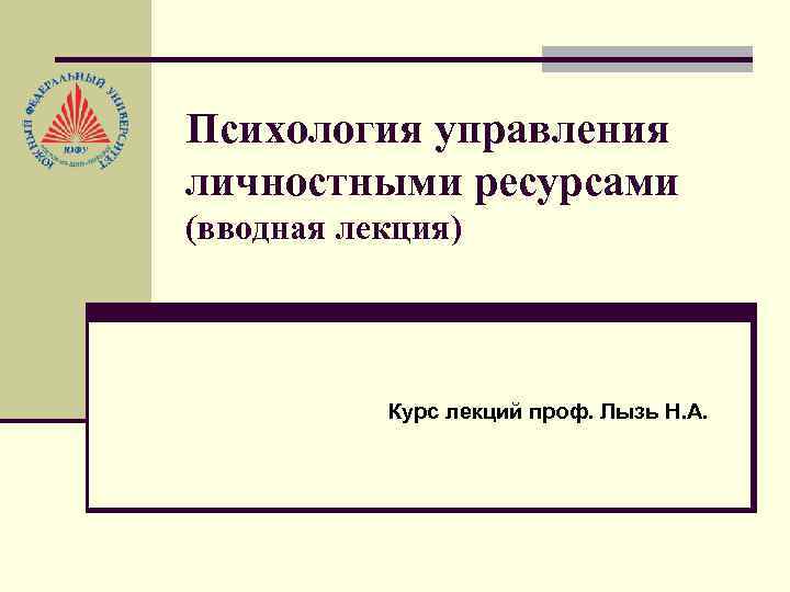 Психология управления личностными ресурсами (вводная лекция) Курс лекций проф. Лызь Н. А. 
