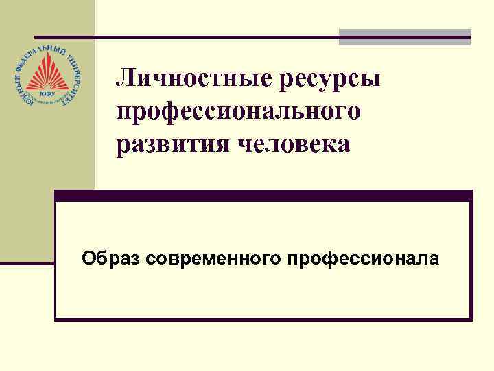 Личностные ресурсы профессионального развития человека Образ современного профессионала 