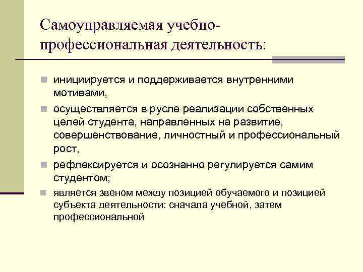 Самоуправляемая учебнопрофессиональная деятельность: n инициируется и поддерживается внутренними мотивами, n осуществляется в русле реализации