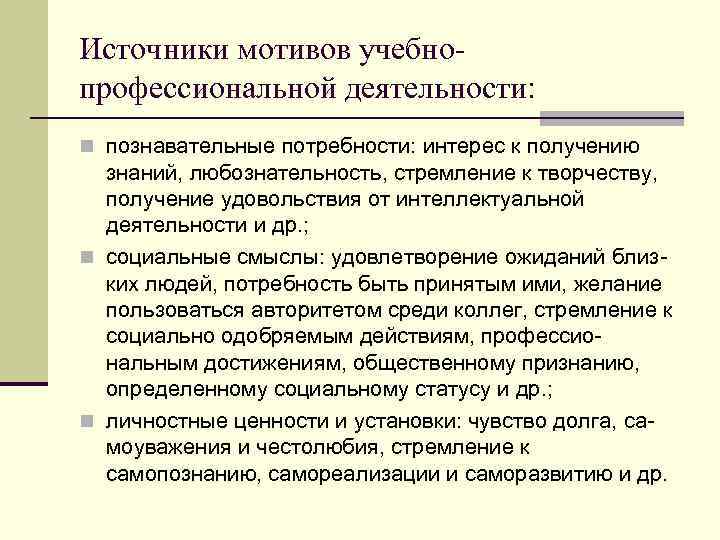 Источники мотивов учебнопрофессиональной деятельности: n познавательные потребности: интерес к получению знаний, любознательность, стремление к