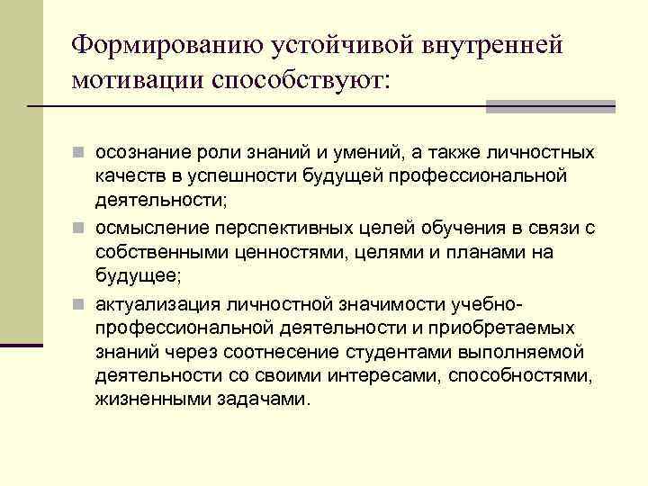 Формированию устойчивой внутренней мотивации способствуют: n осознание роли знаний и умений, а также личностных