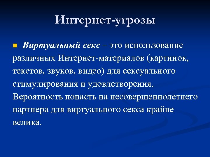 Интернет-угрозы Виртуальный секс – это использование различных Интернет-материалов (картинок, текстов, звуков, видео) для сексуального