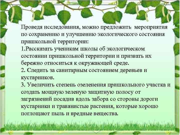 Проведя исследования, можно предложить мероприятия по сохранению и улучшению экологического состояния пришкольной территории: 1.