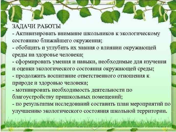 ЗАДАЧИ РАБОТЫ - Активизировать внимание школьников к экологическому состоянию ближайшего окружения; - обобщить и