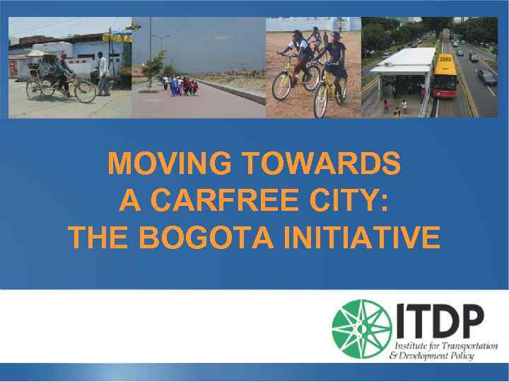 MOVING TOWARDS A CARFREE CITY: THE BOGOTA INITIATIVE 