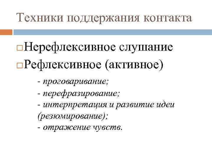 Техники поддержания контакта Нерефлексивное слушание Рефлексивное (активное) - проговаривание; - перефразирование; - интерпретация и
