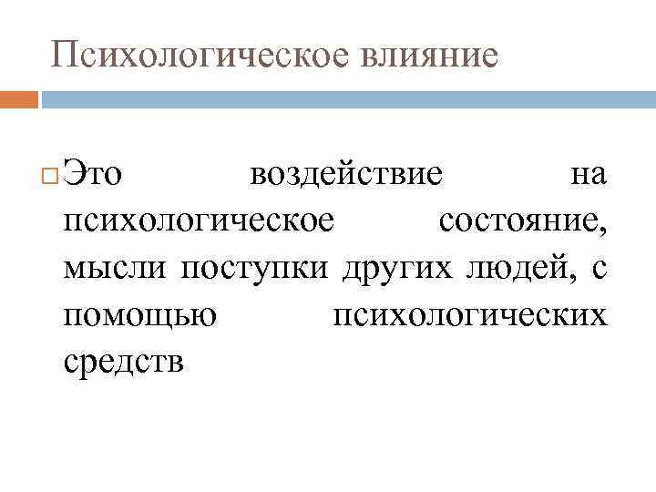 Психологическое влияние Это воздействие на психологическое состояние, мысли поступки других людей, с помощью психологических
