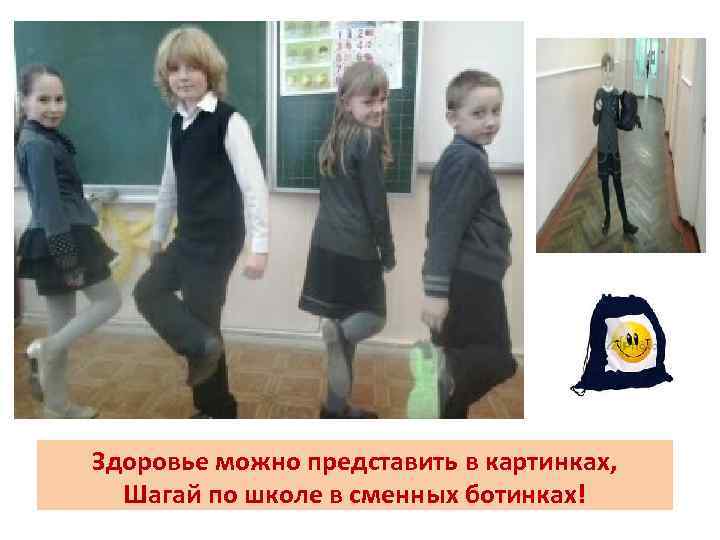 Здоровье можно представить в картинках, Шагай по школе в сменных ботинках! 