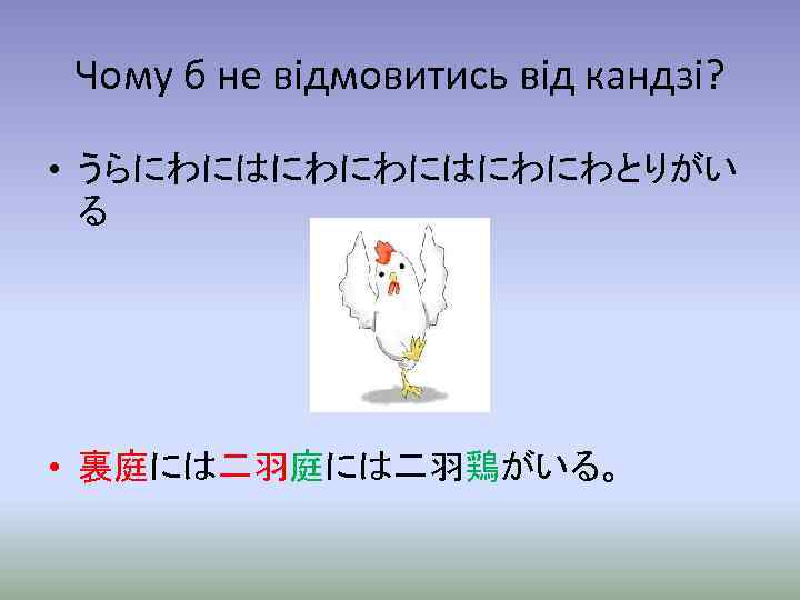 Чому б не відмовитись від кандзі? • うらにわにはにわにわとりがい る • 裏庭には二羽鶏がいる。 