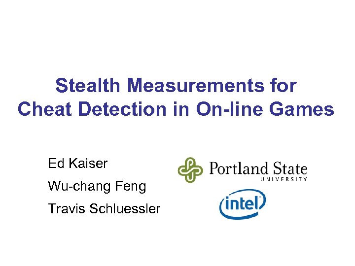 Stealth Measurements for Cheat Detection in On-line Games Ed Kaiser Wu-chang Feng Travis Schluessler