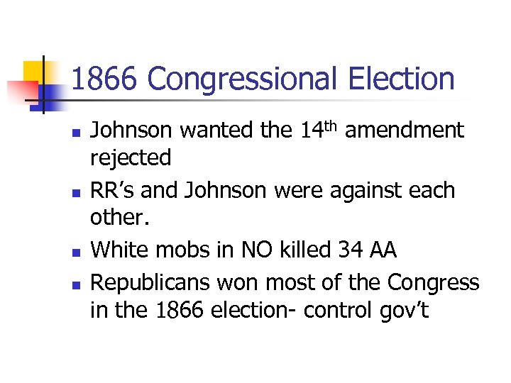 1866 Congressional Election n n Johnson wanted the 14 th amendment rejected RR’s and