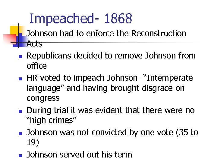 Impeached- 1868 n n n Johnson had to enforce the Reconstruction Acts Republicans decided