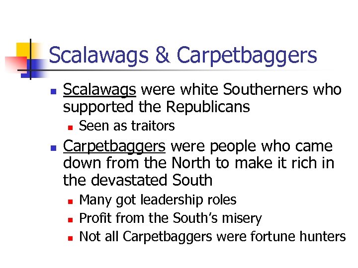 Scalawags & Carpetbaggers n Scalawags were white Southerners who supported the Republicans n n