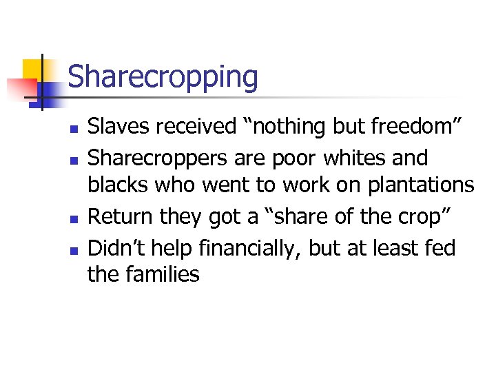Sharecropping n n Slaves received “nothing but freedom” Sharecroppers are poor whites and blacks