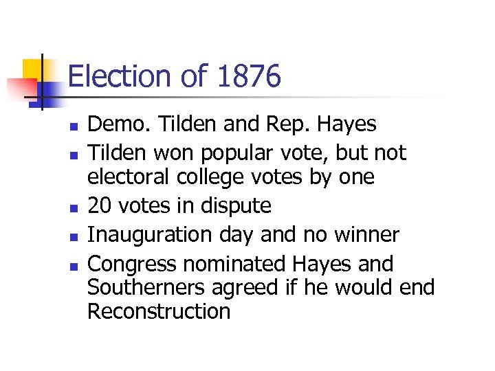 Election of 1876 n n n Demo. Tilden and Rep. Hayes Tilden won popular