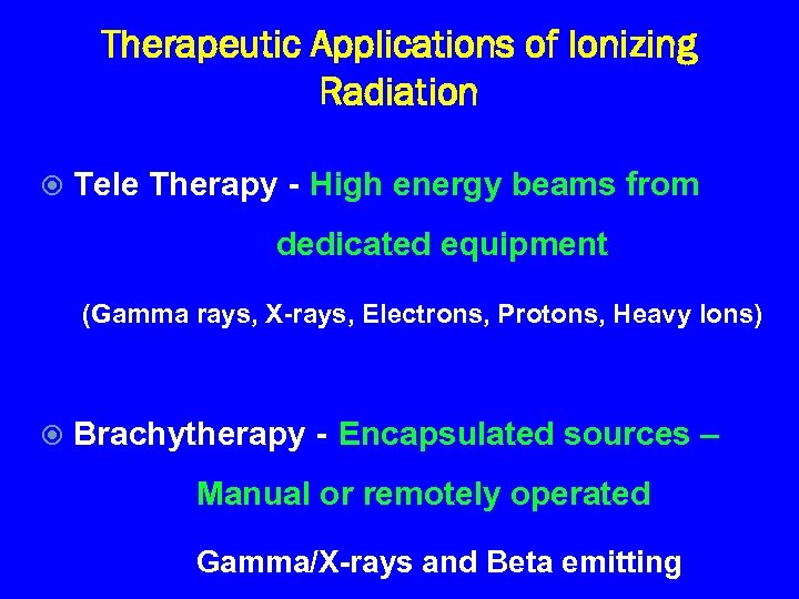 Therapeutic Applications of Ionizing Radiation Tele Therapy - High energy beams from dedicated equipment