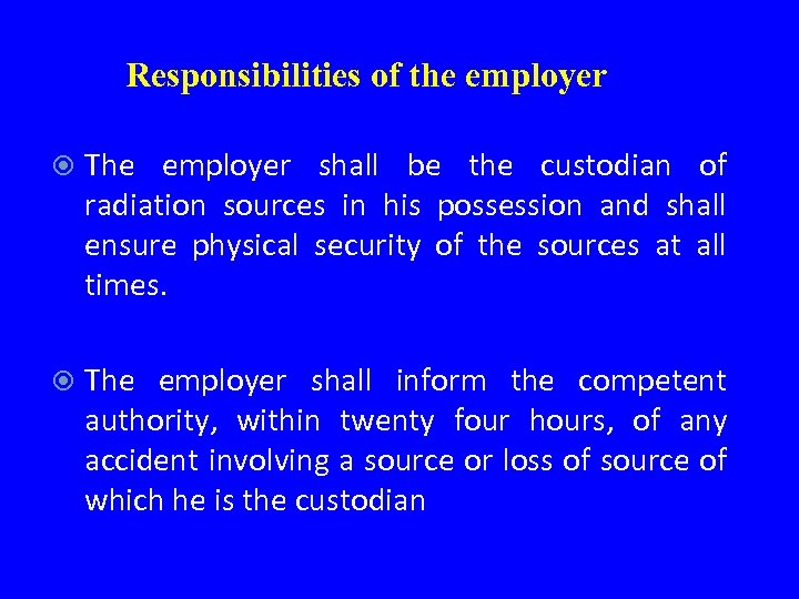 Responsibilities of the employer The employer shall be the custodian of radiation sources in