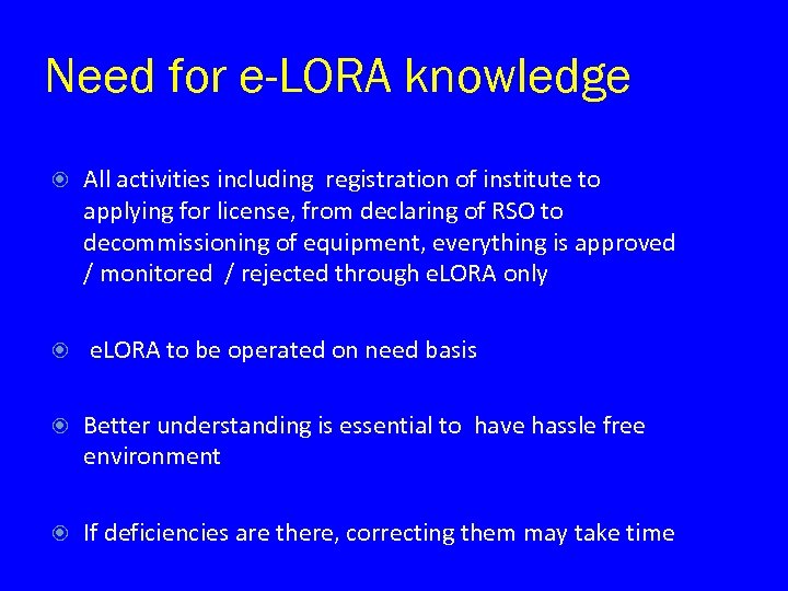 Need for e-LORA knowledge All activities including registration of institute to applying for license,