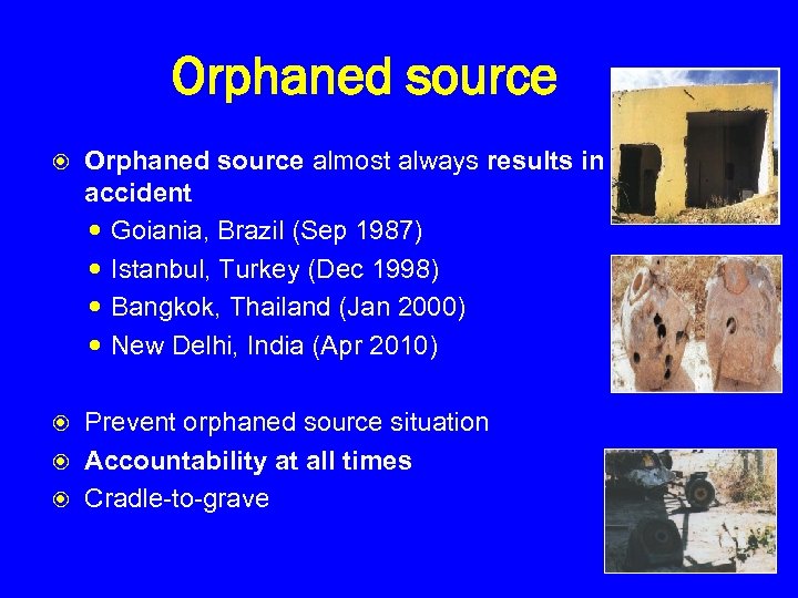 Orphaned source almost always results in accident Goiania, Brazil (Sep 1987) Istanbul, Turkey (Dec