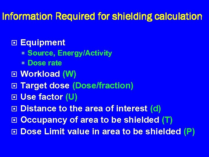 Information Required for shielding calculation Equipment Source, Energy/Activity Dose rate Workload (W) Target dose