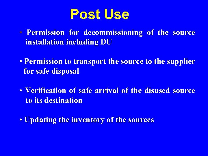 Post Use • Permission for decommissioning of the source installation including DU • Permission