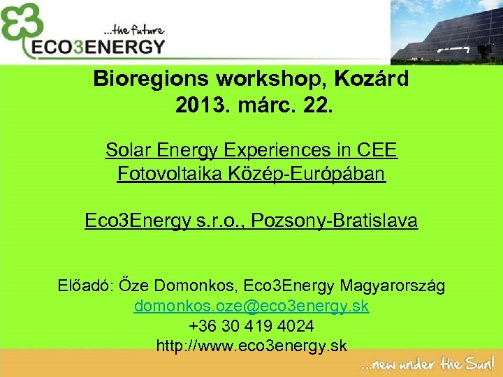 Bioregions workshop, Kozárd 2013. márc. 22. Solar Energy Experiences in CEE Fotovoltaika Közép-Európában Eco