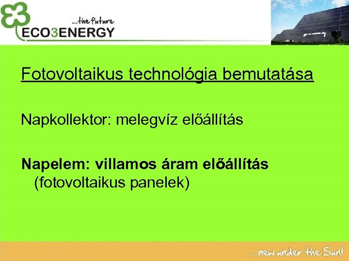 Fotovoltaikus technológia bemutatása Napkollektor: melegvíz előállítás Napelem: villamos áram előállítás (fotovoltaikus panelek) 