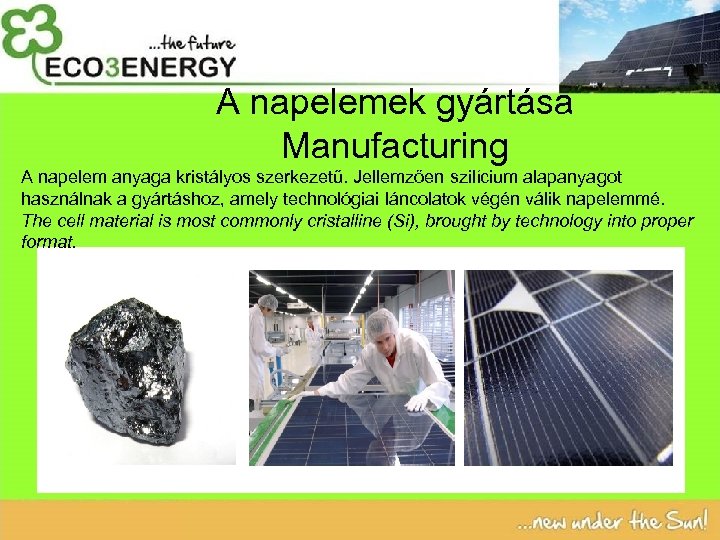 A napelemek gyártása Manufacturing A napelem anyaga kristályos szerkezetű. Jellemzően szilícium alapanyagot használnak a