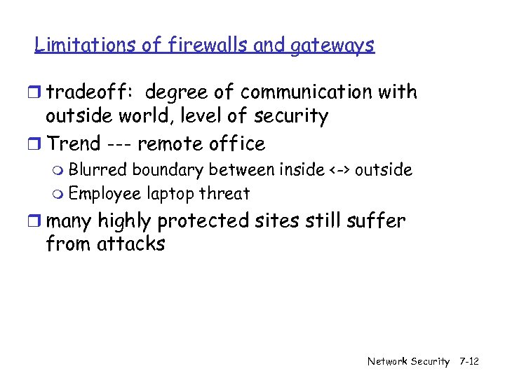 Limitations of firewalls and gateways r tradeoff: degree of communication with outside world, level