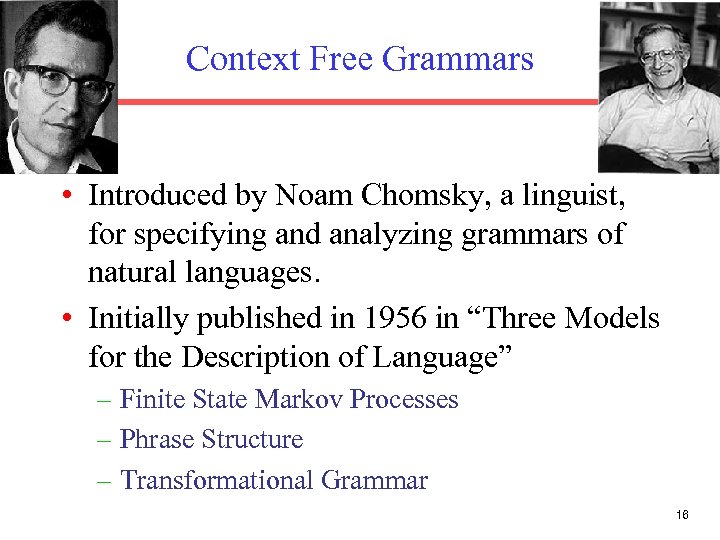 Context Free Grammars • Introduced by Noam Chomsky, a linguist, for specifying and analyzing