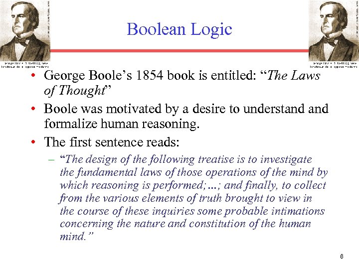 Boolean Logic • George Boole’s 1854 book is entitled: “The Laws of Thought” •