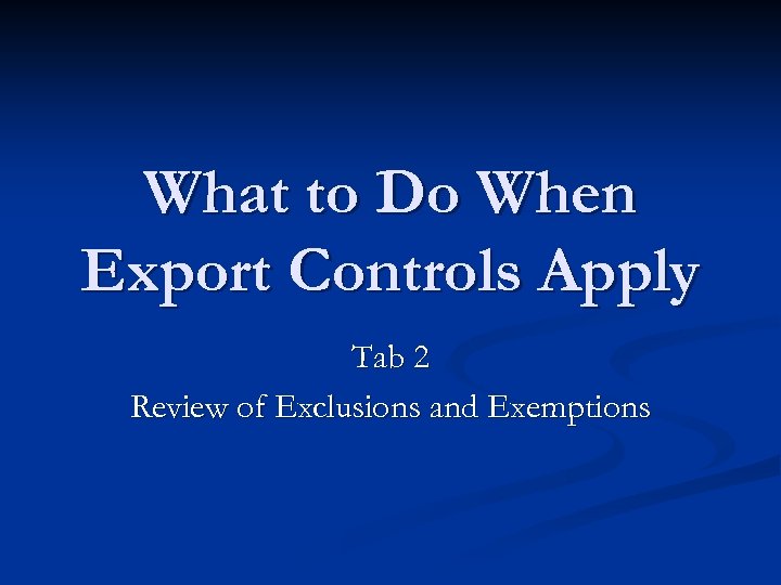 What to Do When Export Controls Apply Tab 2 Review of Exclusions and Exemptions