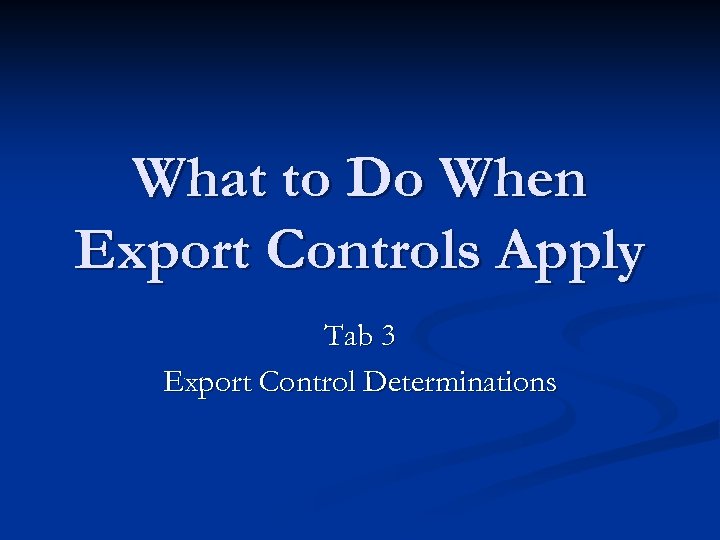 What to Do When Export Controls Apply Tab 3 Export Control Determinations 