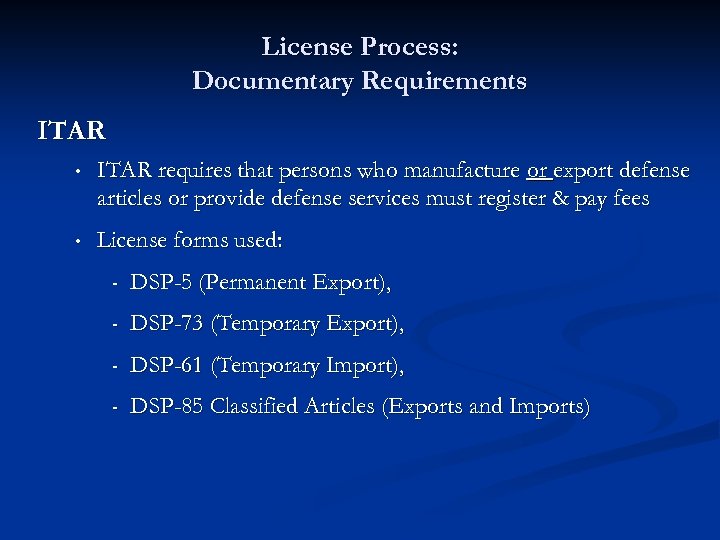 License Process: Documentary Requirements ITAR • ITAR requires that persons who manufacture or export