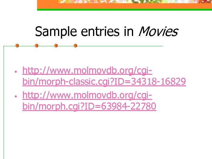 Sample entries in Movies • • http: //www. molmovdb. org/cgibin/morph-classic. cgi? ID=34318 -16829 http: