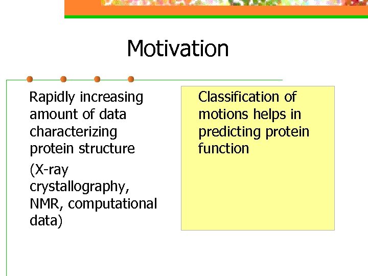 Motivation Rapidly increasing amount of data characterizing protein structure (X-ray crystallography, NMR, computational data)