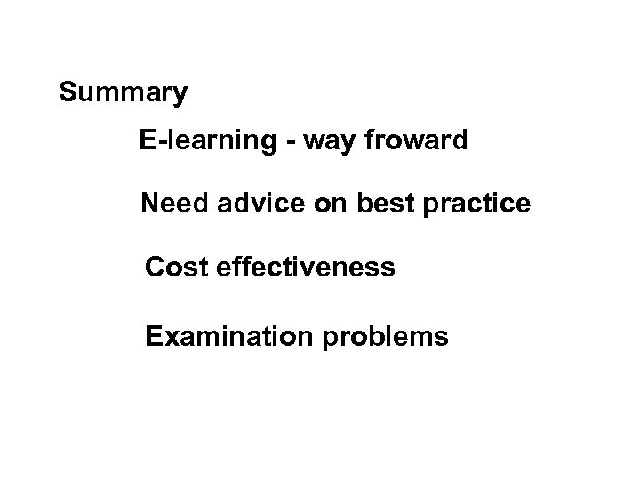 Summary E-learning - way froward Need advice on best practice Cost effectiveness Examination problems