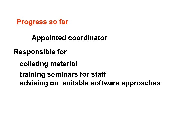 Progress so far Appointed coordinator Responsible for collating material training seminars for staff advising