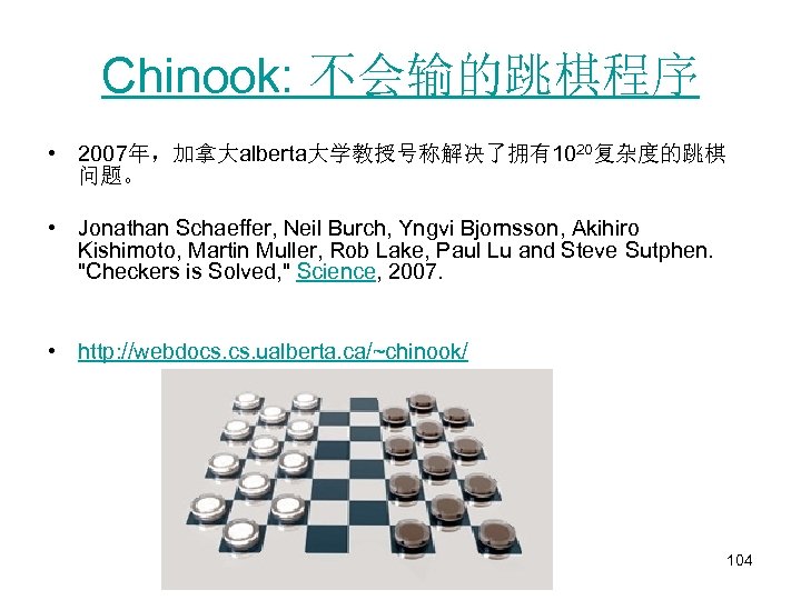 Chinook: 不会输的跳棋程序 • 2007年，加拿大alberta大学教授号称解决了拥有1020复杂度的跳棋 问题。 • Jonathan Schaeffer, Neil Burch, Yngvi Bjornsson, Akihiro Kishimoto,