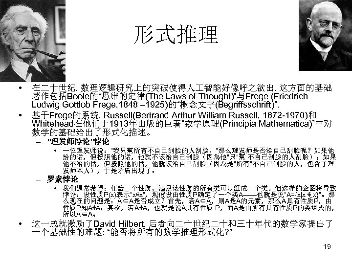 形式推理 • • 在二十世纪, 数理逻辑研究上的突破使得人 智能好像呼之欲出. 这方面的基础 著作包括Boole的“思维的定律(The Laws of Thought)”与Frege (Friedrich Ludwig Gottlob