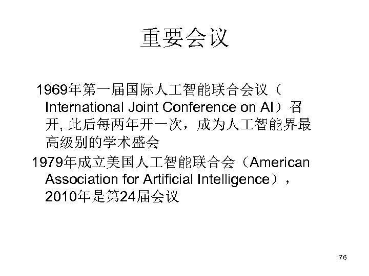 重要会议 1969年第一届国际人 智能联合会议（ International Joint Conference on AI）召 开, 此后每两年开一次，成为人 智能界最 高级别的学术盛会 1979年成立美国人 智能联合会（American