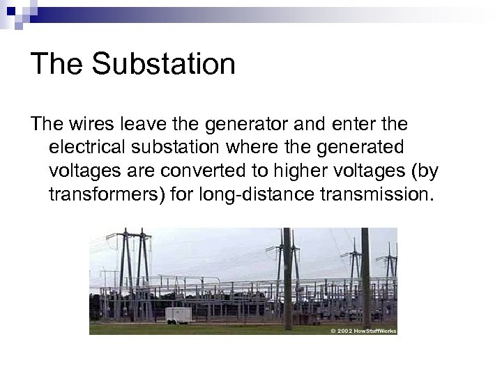 The Substation The wires leave the generator and enter the electrical substation where the