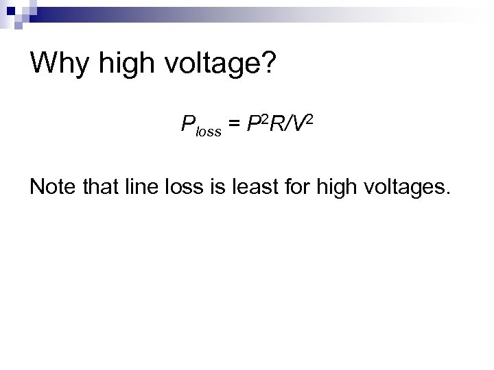 Why high voltage? Ploss = P 2 R/V 2 Note that line loss is