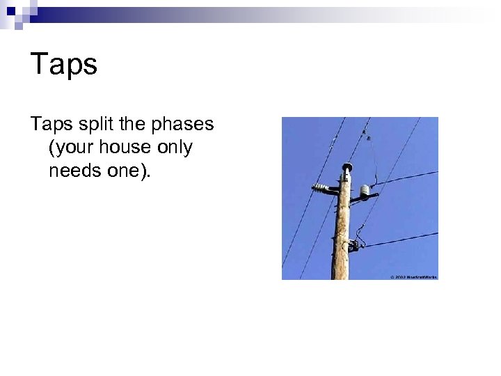 Taps split the phases (your house only needs one). 