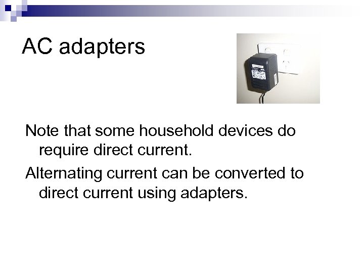 AC adapters Note that some household devices do require direct current. Alternating current can