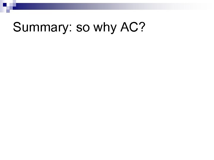 Summary: so why AC? 
