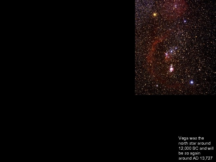 Vega was the north star around 12, 000 BC and will be so again