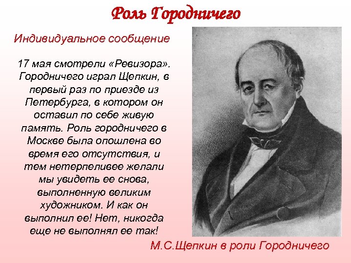 Роль Городничего Индивидуальное сообщение 17 мая смотрели «Ревизора» . Городничего играл Щепкин, в первый